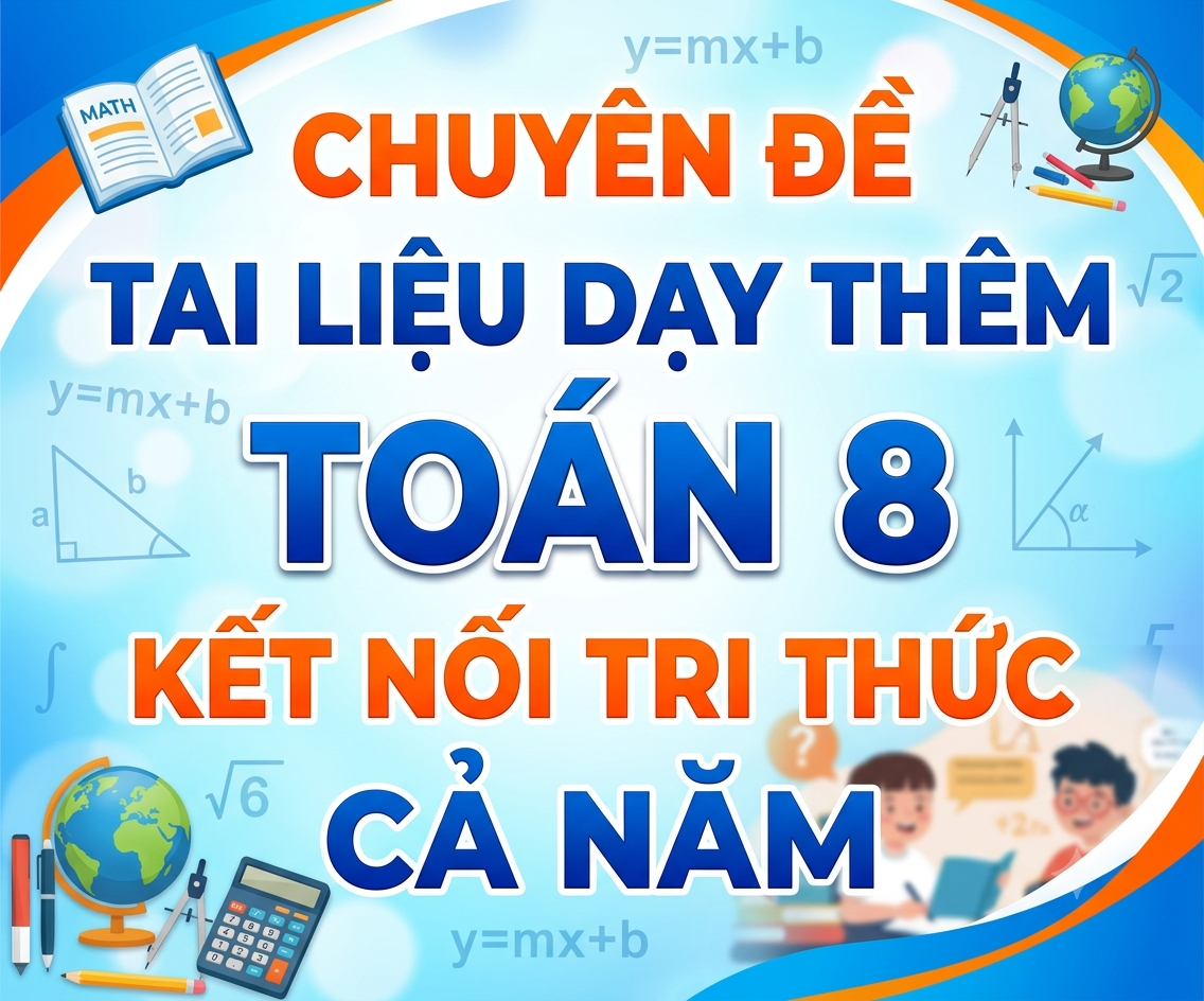Chuyên Đề Tài Liệu Dạy Thêm Toán 8 Kết Nối Tri Thức Cả Năm (File Word Có Lời Giải)